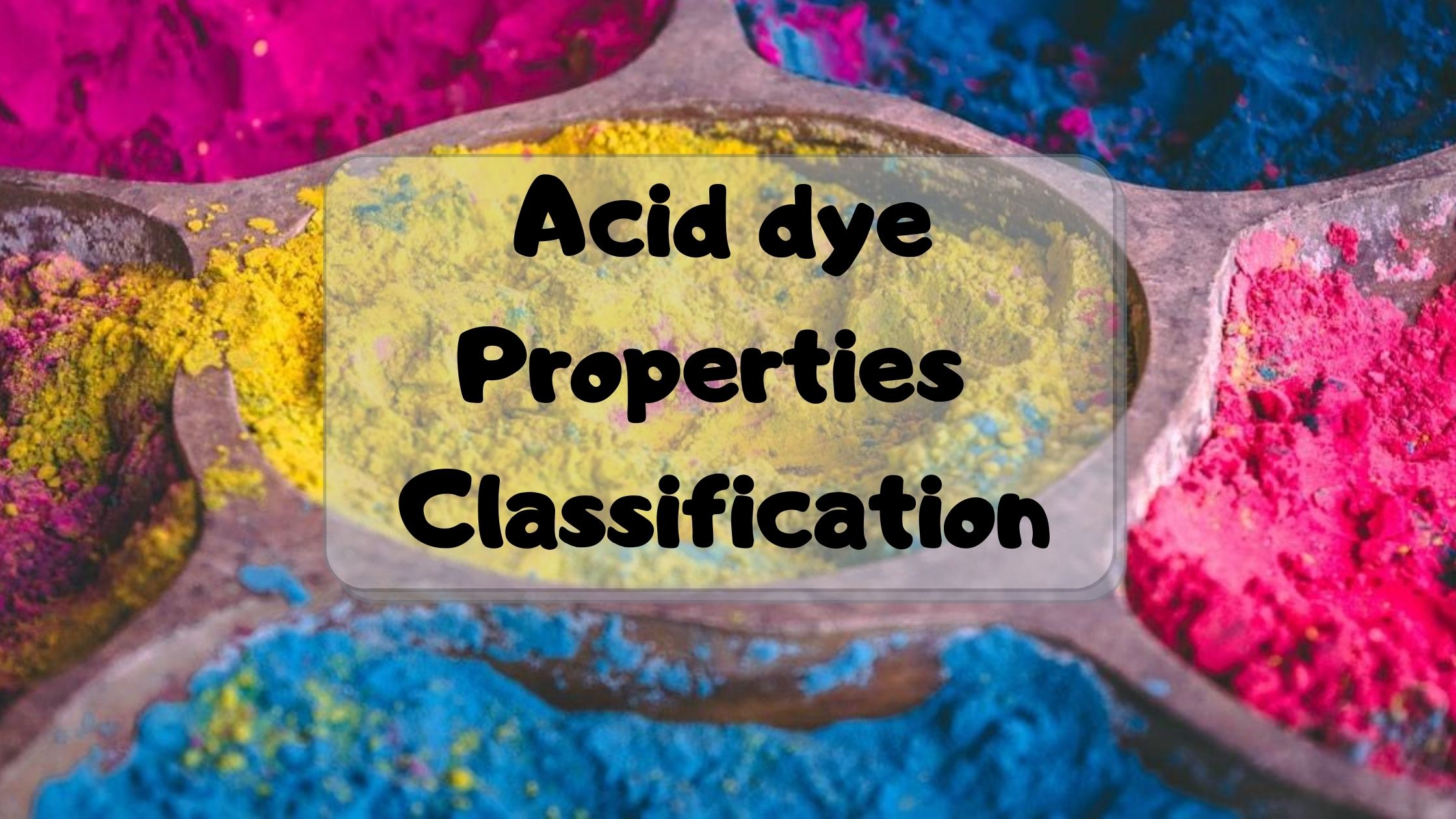 Acid dye| Properties - Classification of Acid dyes.