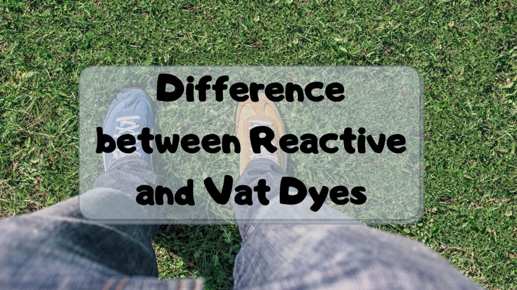 Difference between Reactive and Vat Dyes