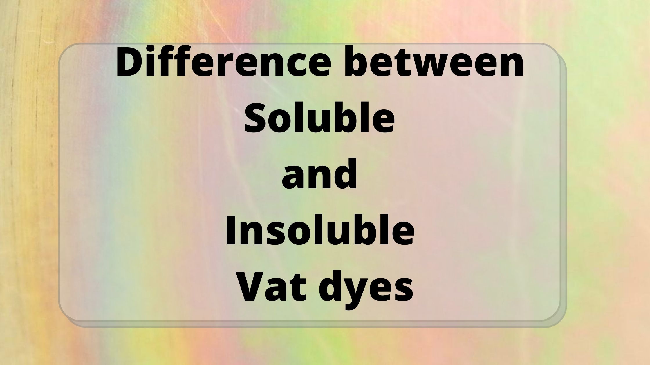 Difference between Soluble and Insoluble Vat dyes