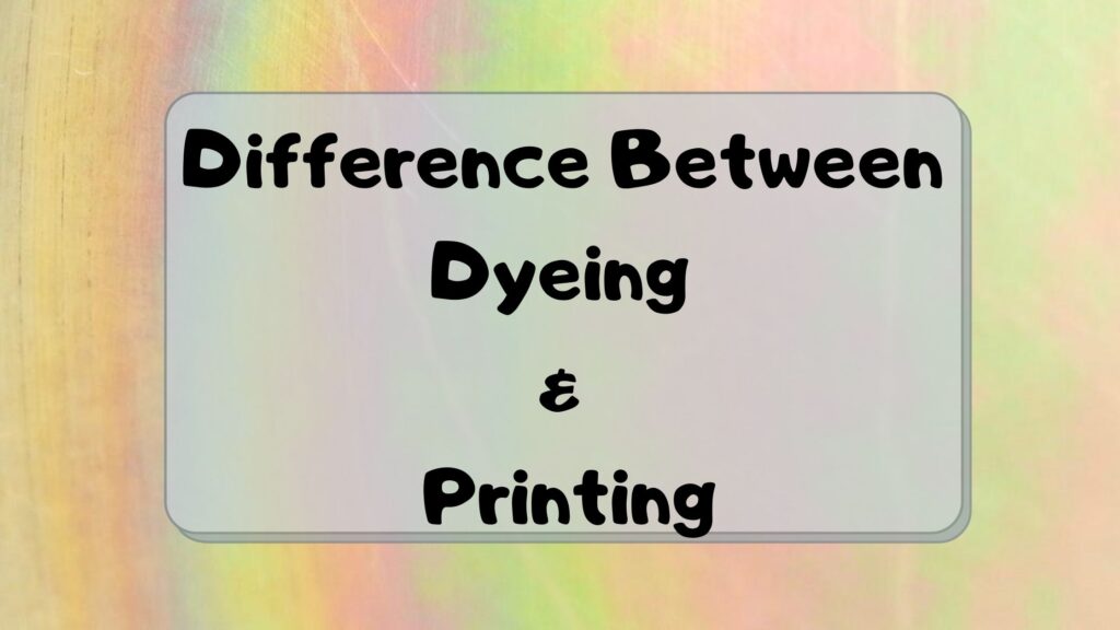 Difference between Dyeing & Printing