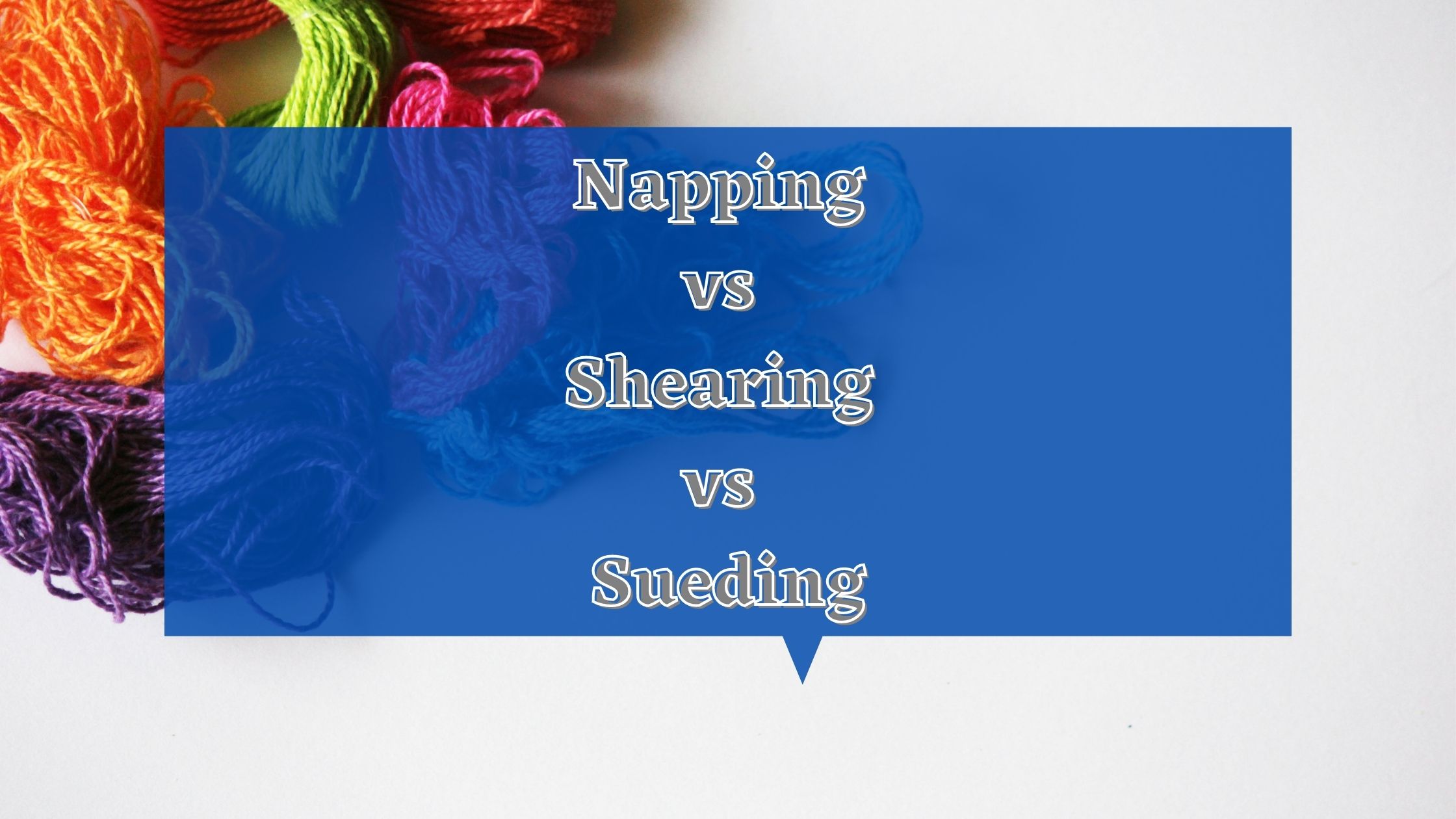 Napping vs Shearing vs Sueding